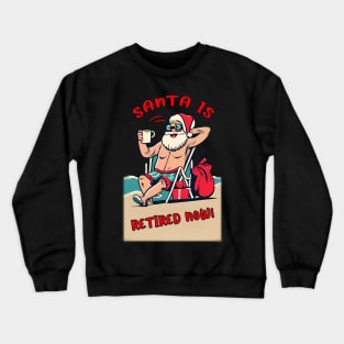 Santa is retired now ! santa humor Crewneck Sweatshirt